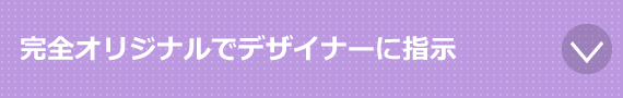 完全オリジナルでデザイナーに指示